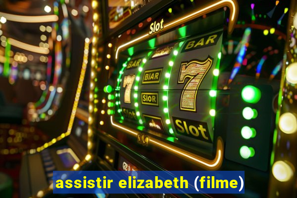 assistir elizabeth (filme)